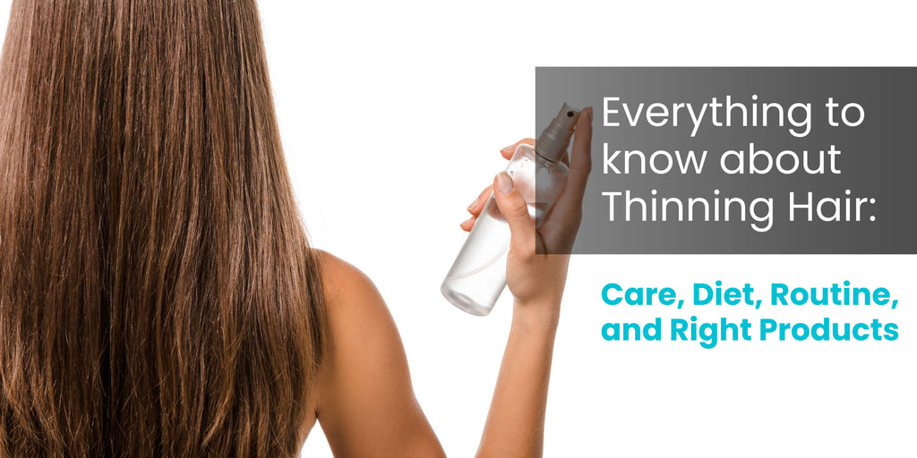 Everything to know about Thinning Hair: Care, Diet, Routine and Right Products